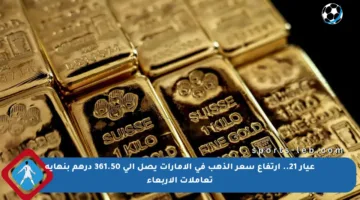 عيار 21.. ارتفاع سعر الذهب في الإمارات يصل إلى 361.50 درهم بنهاية تعاملات الأربعاء